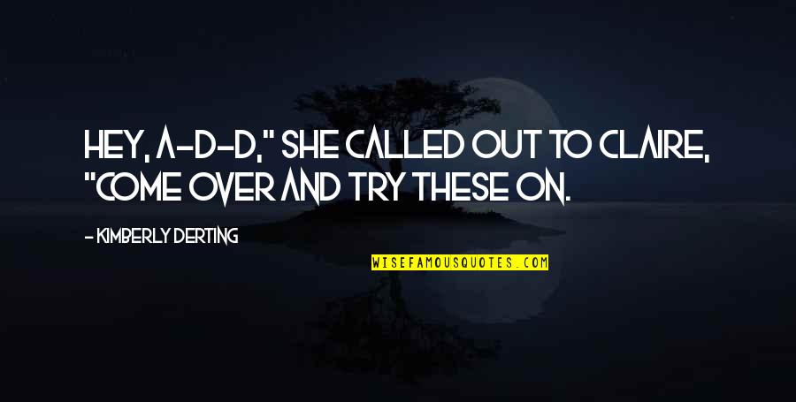 Yw Good Works Quotes By Kimberly Derting: Hey, A-D-D," she called out to Claire, "come Yw Good Works Quotes By Kimberly Derting: Hey, A-D-D," she called out to Claire, "come