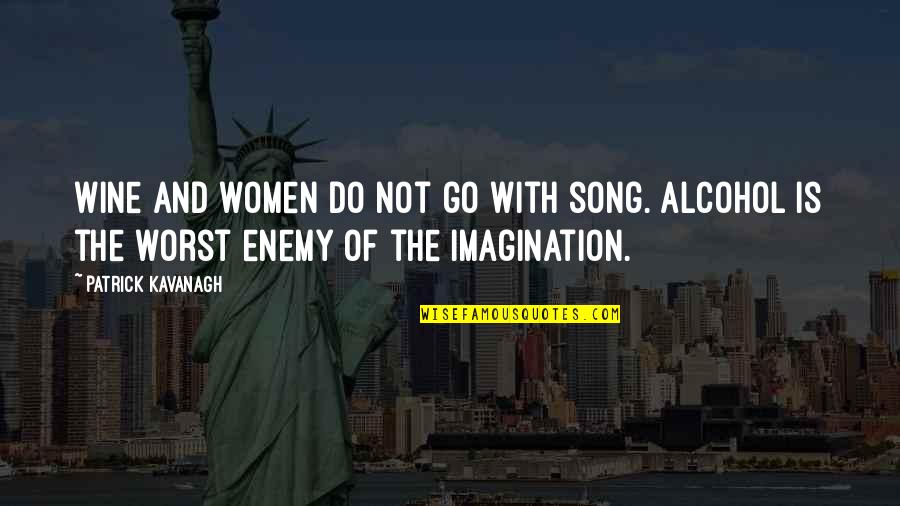 Yw Good Works Quotes By Patrick Kavanagh: Wine and women do not go with song. Yw Good Works Quotes By Patrick Kavanagh: Wine and women do not go with song.