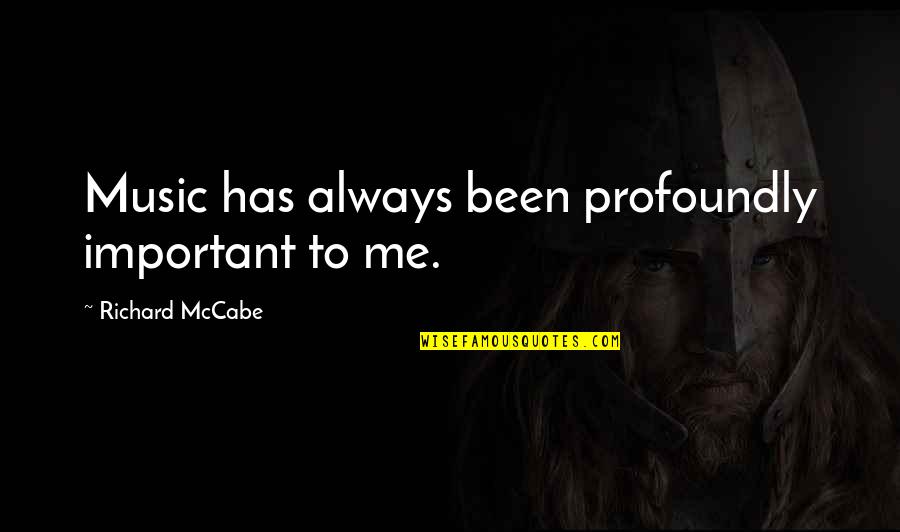 Yw Good Works Quotes By Richard McCabe: Music has always been profoundly important to me. Yw Good Works Quotes By Richard McCabe: Music has always been profoundly important to me.