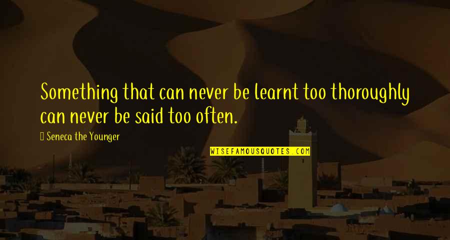 Ywota Store Quotes By Seneca The Younger: Something that can never be learnt too thoroughly Ywota Store Quotes By Seneca The Younger: Something that can never be learnt too thoroughly