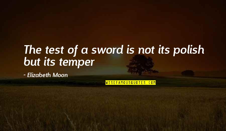 Ywysx Quotes By Elizabeth Moon: The test of a sword is not its Ywysx Quotes By Elizabeth Moon: The test of a sword is not its