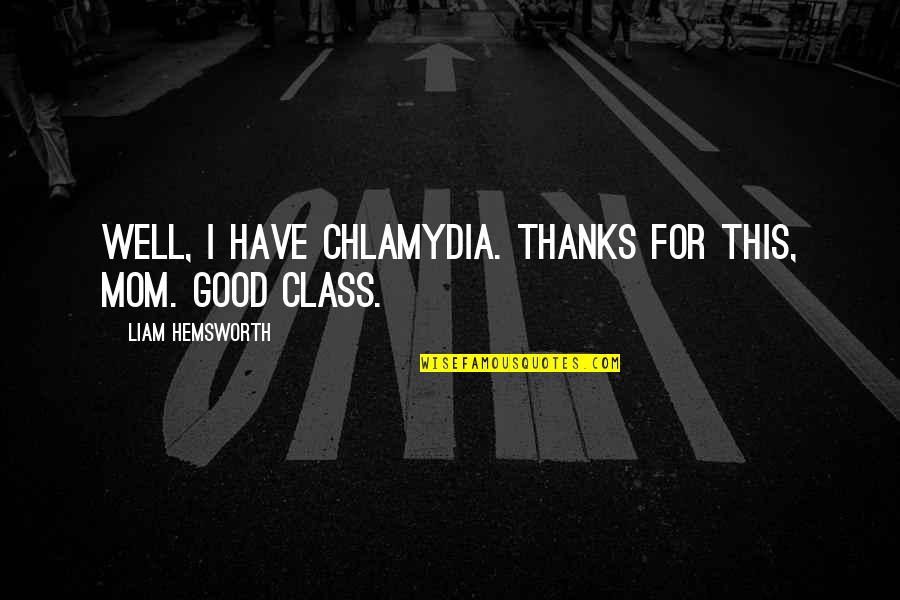 Ywyw Quotes By Liam Hemsworth: Well, I have chlamydia. Thanks for this, Mom. Ywyw Quotes By Liam Hemsworth: Well, I have chlamydia. Thanks for this, Mom.