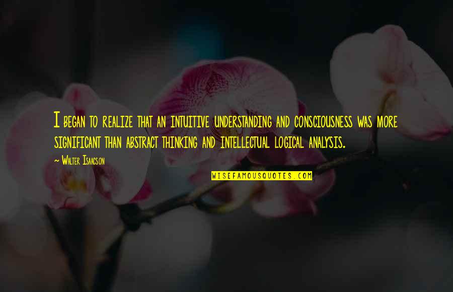 Ywyw Quotes By Walter Isaacson: I began to realize that an intuitive understanding Ywyw Quotes By Walter Isaacson: I began to realize that an intuitive understanding
