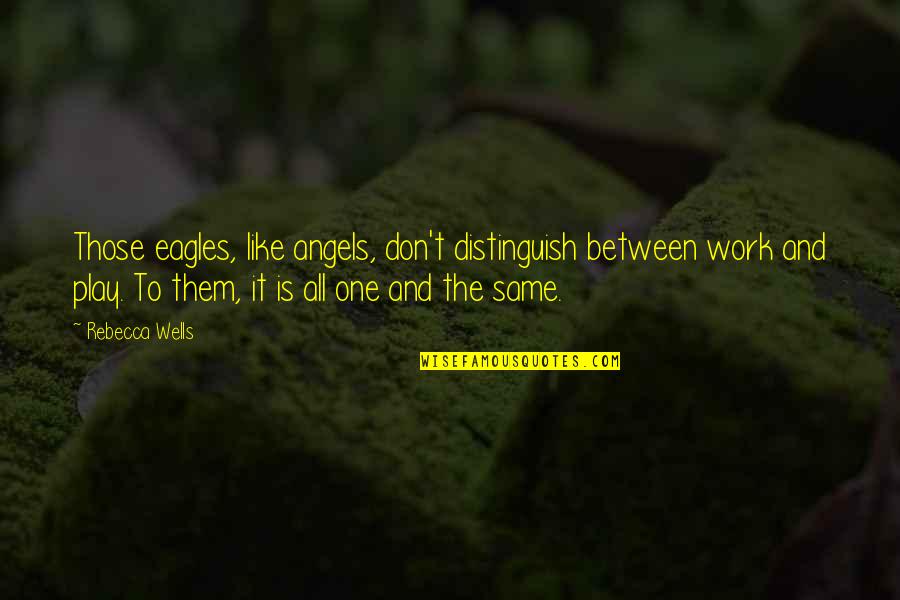 Yxx Chromosomes Quotes By Rebecca Wells: Those eagles, like angels, don't distinguish between work Yxx Chromosomes Quotes By Rebecca Wells: Those eagles, like angels, don't distinguish between work