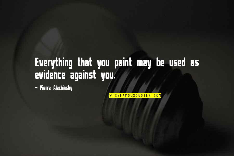 Yyer Quotes By Pierre Alechinsky: Everything that you paint may be used as Yyer Quotes By Pierre Alechinsky: Everything that you paint may be used as