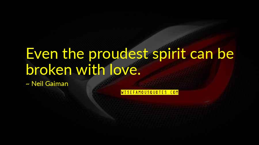 Yyh Kurama Quotes By Neil Gaiman: Even the proudest spirit can be broken with Yyh Kurama Quotes By Neil Gaiman: Even the proudest spirit can be broken with