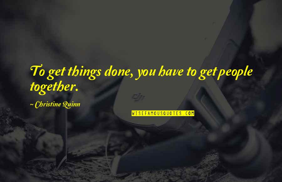 Yyouuttubbee Quotes By Christine Quinn: To get things done, you have to get Yyouuttubbee Quotes By Christine Quinn: To get things done, you have to get
