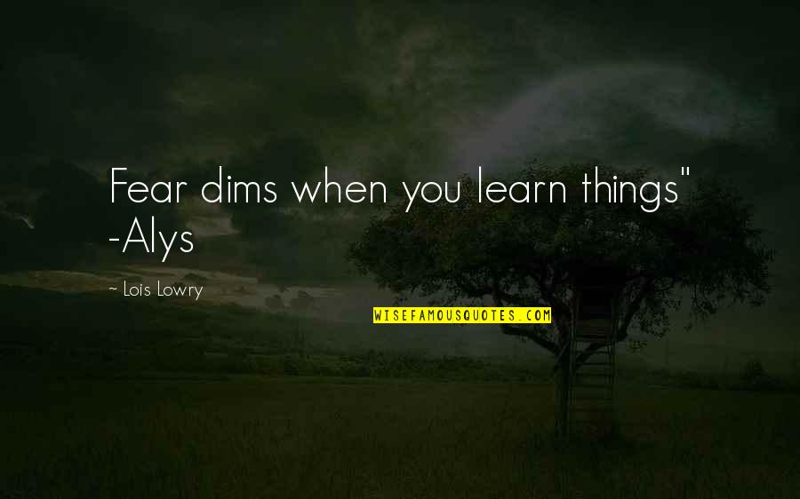 Yyouuttubbee Quotes By Lois Lowry: Fear dims when you learn things" -Alys Yyouuttubbee Quotes By Lois Lowry: Fear dims when you learn things" -Alys