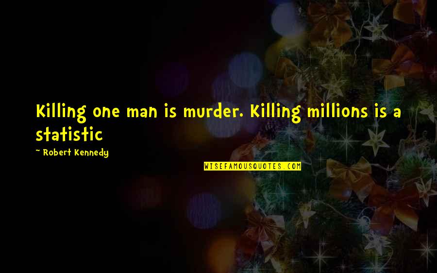 Yyouuttubbee Quotes By Robert Kennedy: Killing one man is murder. Killing millions is Yyouuttubbee Quotes By Robert Kennedy: Killing one man is murder. Killing millions is