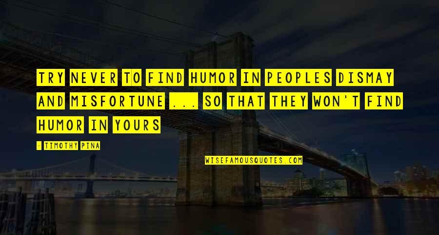 Yyouuttubbee Quotes By Timothy Pina: Try never to find humor in peoples dismay