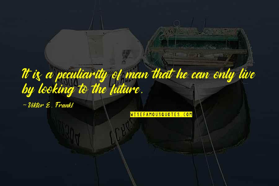 Yyouuttubbee Quotes By Viktor E. Frankl: It is a peculiarity of man that he Yyouuttubbee Quotes By Viktor E. Frankl: It is a peculiarity of man that he