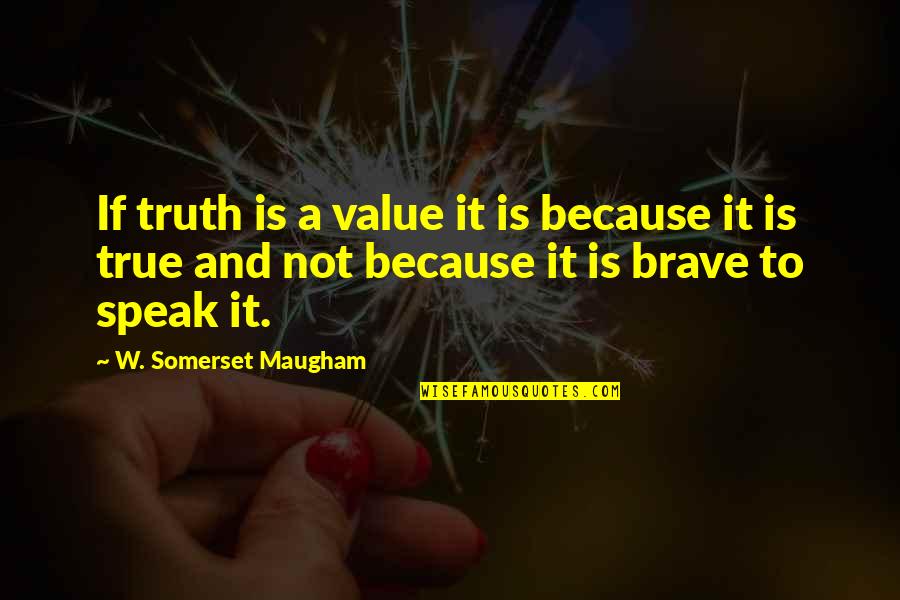 Yyouuttubbee Quotes By W. Somerset Maugham: If truth is a value it is because Yyouuttubbee Quotes By W. Somerset Maugham: If truth is a value it is because