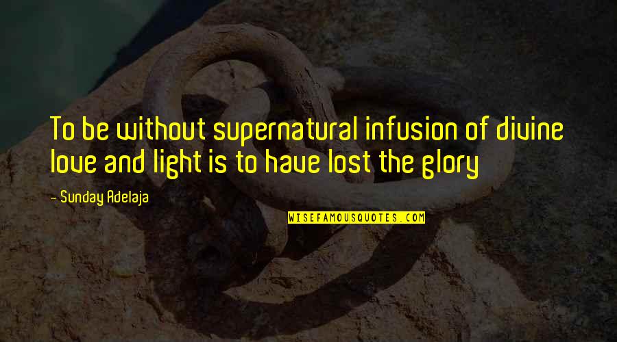 Yzen Car Quotes By Sunday Adelaja: To be without supernatural infusion of divine love Yzen Car Quotes By Sunday Adelaja: To be without supernatural infusion of divine love