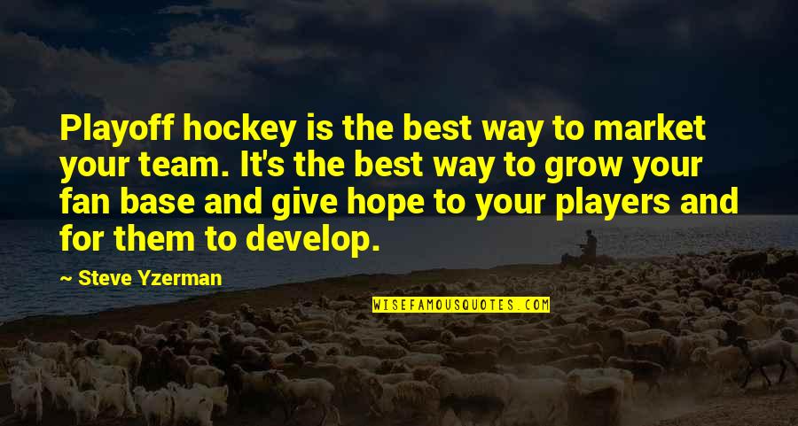 Yzerman Quotes By Steve Yzerman: Playoff hockey is the best way to market Yzerman Quotes By Steve Yzerman: Playoff hockey is the best way to market