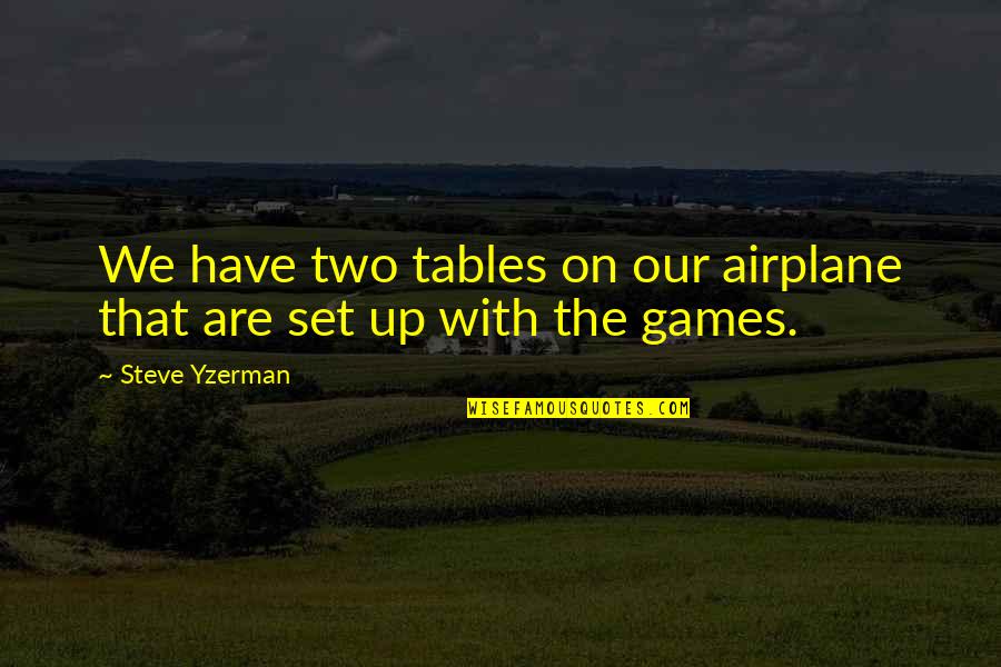 Yzerman Quotes By Steve Yzerman: We have two tables on our airplane that