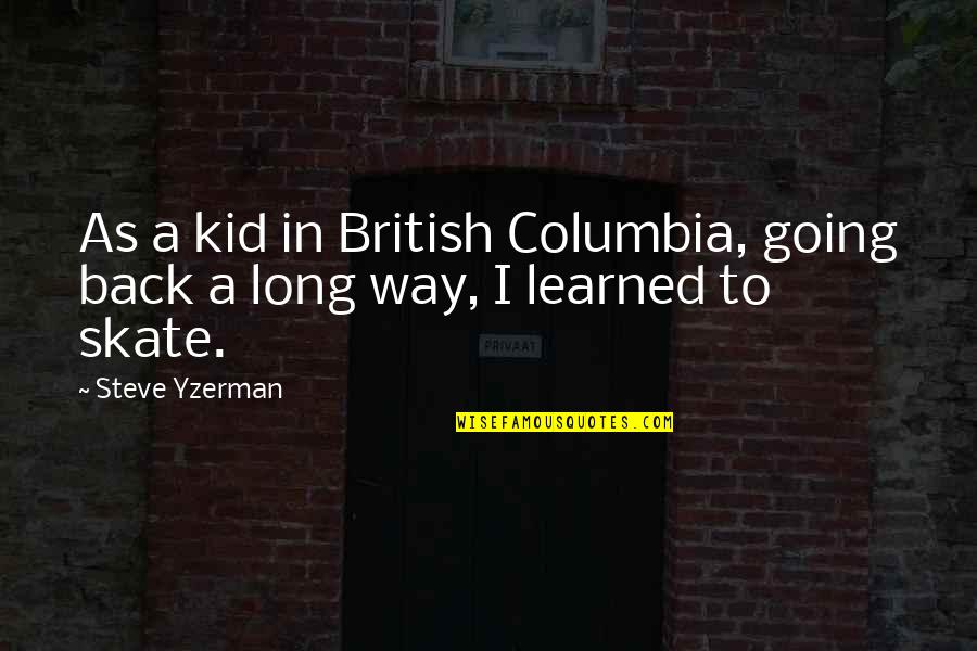 Yzerman Quotes By Steve Yzerman: As a kid in British Columbia, going back
