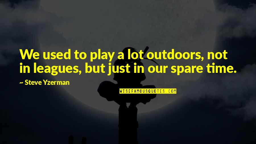 Yzerman Quotes By Steve Yzerman: We used to play a lot outdoors, not