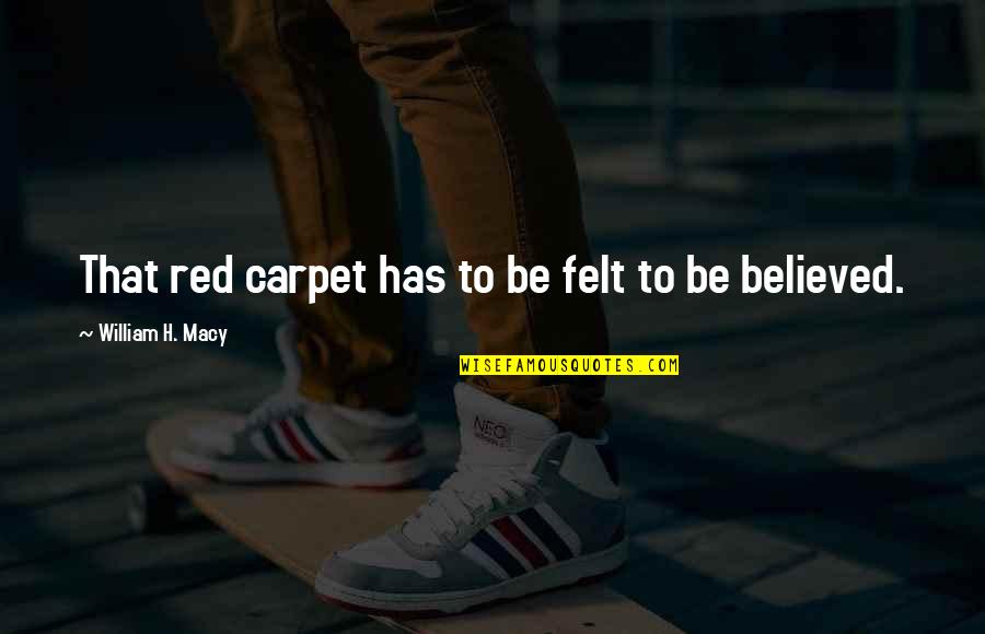 Yzerman Quotes By William H. Macy: That red carpet has to be felt to Yzerman Quotes By William H. Macy: That red carpet has to be felt to