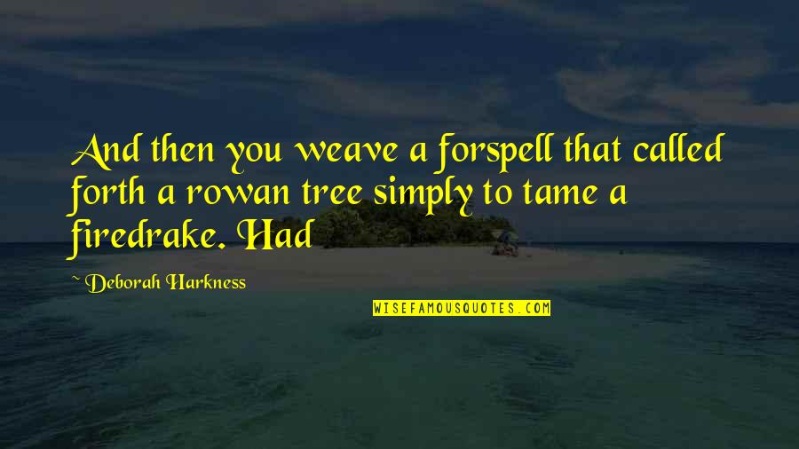 Yzl 18650 Quotes By Deborah Harkness: And then you weave a forspell that called