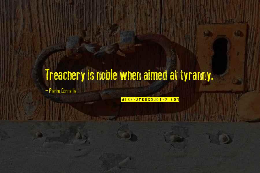 Yzl 18650 Quotes By Pierre Corneille: Treachery is noble when aimed at tyranny.