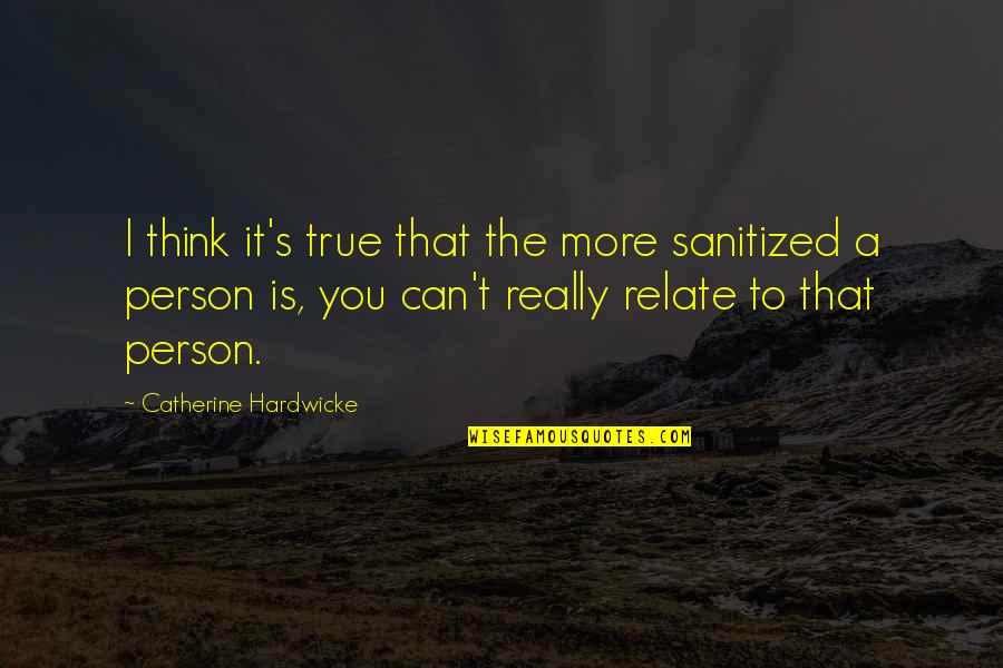 Yzleme Quotes By Catherine Hardwicke: I think it's true that the more sanitized Yzleme Quotes By Catherine Hardwicke: I think it's true that the more sanitized