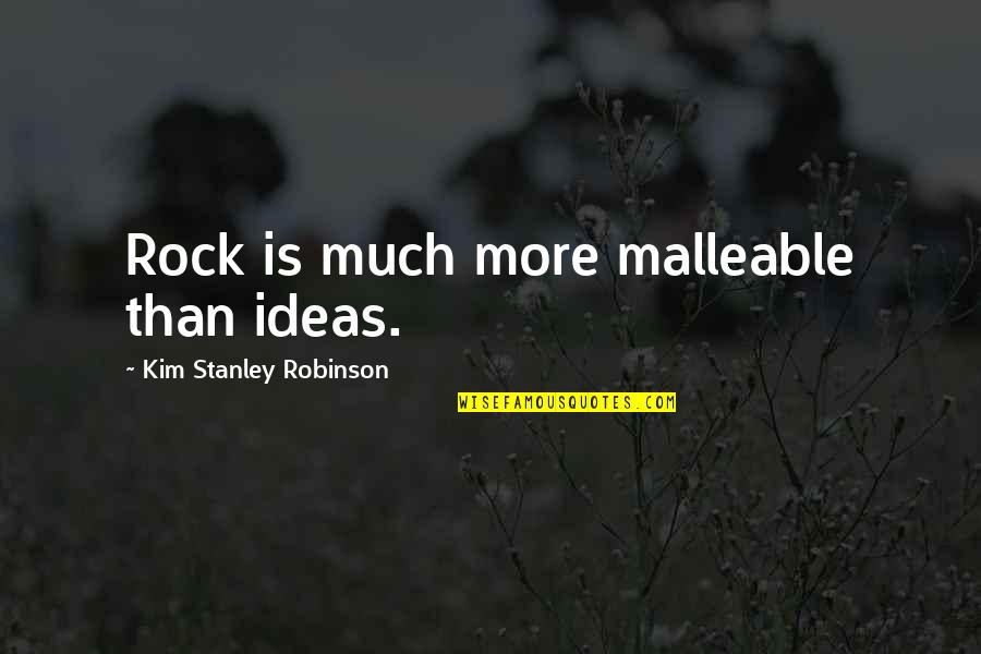 Yzleme Quotes By Kim Stanley Robinson: Rock is much more malleable than ideas. Yzleme Quotes By Kim Stanley Robinson: Rock is much more malleable than ideas.