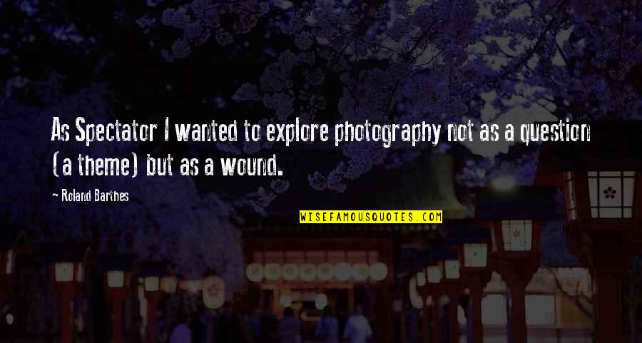 Yzleme Quotes By Roland Barthes: As Spectator I wanted to explore photography not Yzleme Quotes By Roland Barthes: As Spectator I wanted to explore photography not