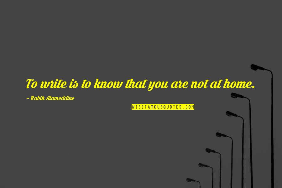 Yzps Quotes By Rabih Alameddine: To write is to know that you are