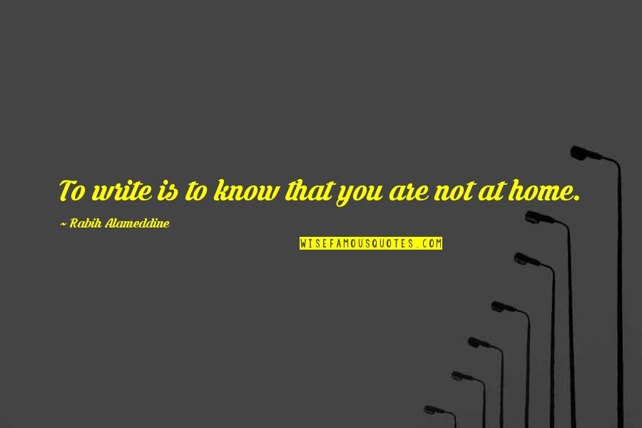 Yzps Quotes By Rabih Alameddine: To write is to know that you are Yzps Quotes By Rabih Alameddine: To write is to know that you are