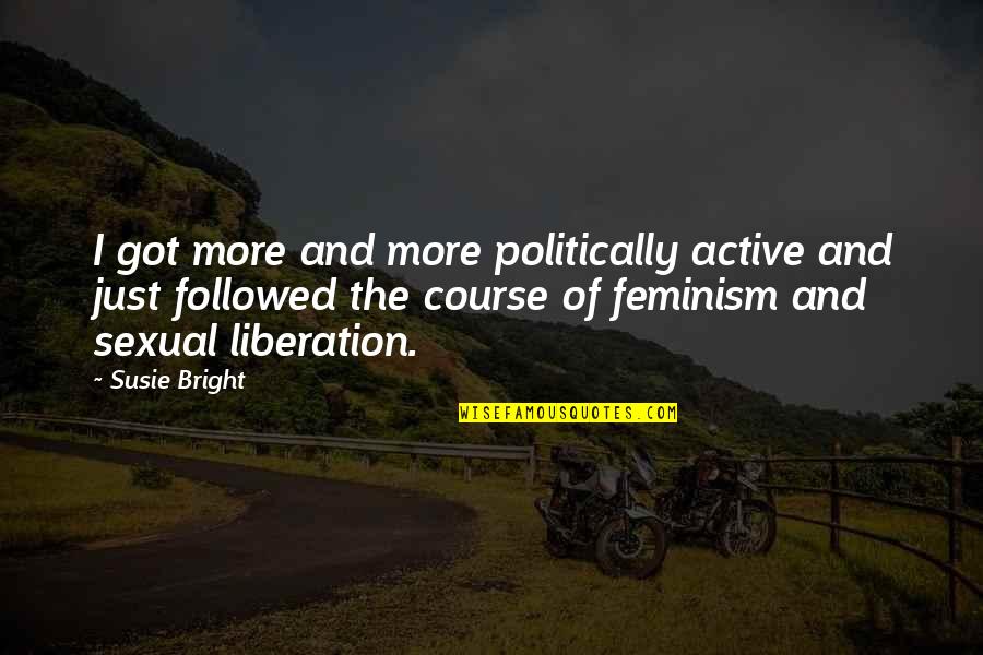 Yzps Quotes By Susie Bright: I got more and more politically active and Yzps Quotes By Susie Bright: I got more and more politically active and
