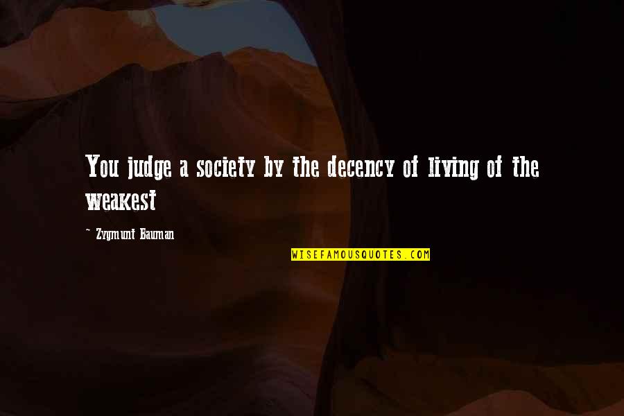 Z Bauman Quotes By Zygmunt Bauman: You judge a society by the decency of