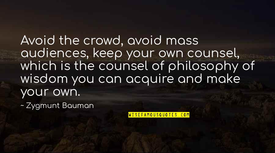 Z Bauman Quotes By Zygmunt Bauman: Avoid the crowd, avoid mass audiences, keep your