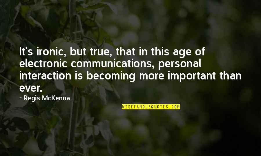 Z Communications Quotes By Regis McKenna: It's ironic, but true, that in this age