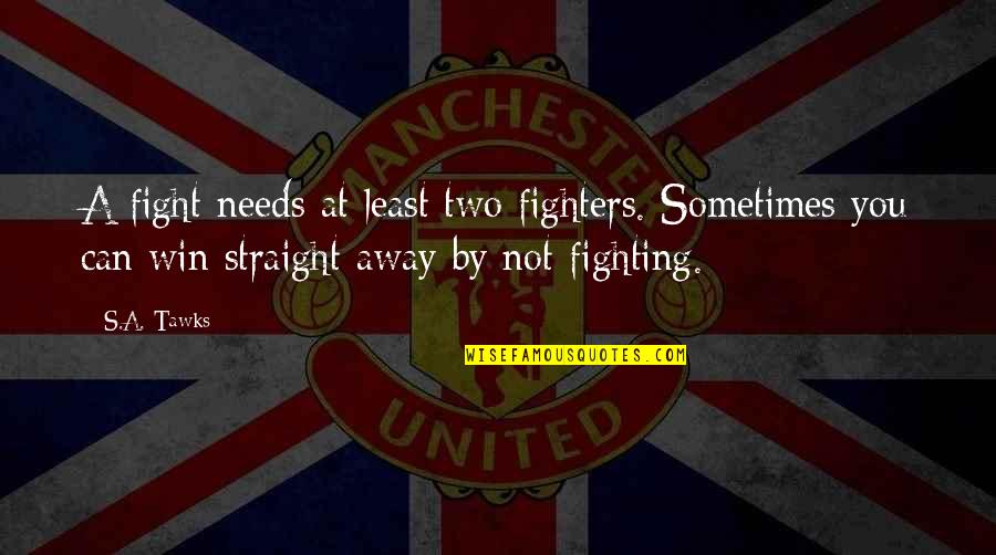 Z Fighters Quotes By S.A. Tawks: A fight needs at least two fighters. Sometimes Z Fighters Quotes By S.A. Tawks: A fight needs at least two fighters. Sometimes