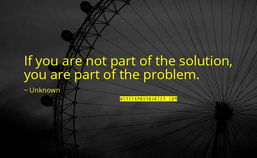 Z For Zachariah Robert C O'brien Quotes By Unknown: If you are not part of the solution,