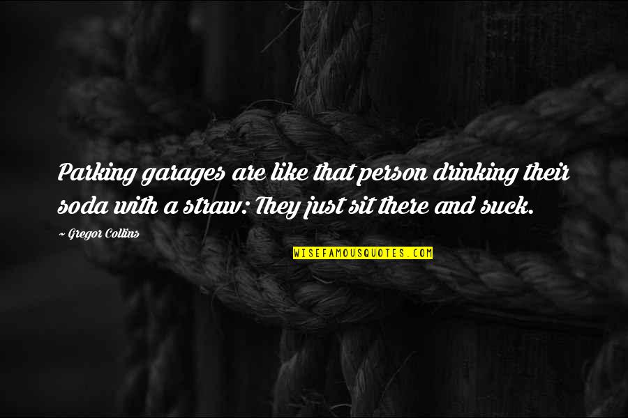 Z Garage Quotes By Gregor Collins: Parking garages are like that person drinking their