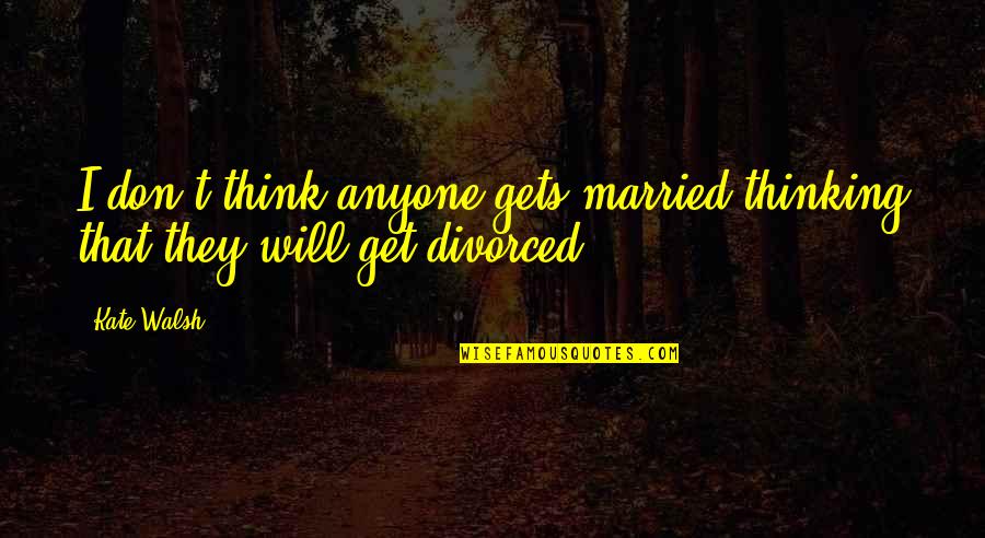 Z Hor Ck Z Vitek Quotes By Kate Walsh: I don't think anyone gets married thinking that