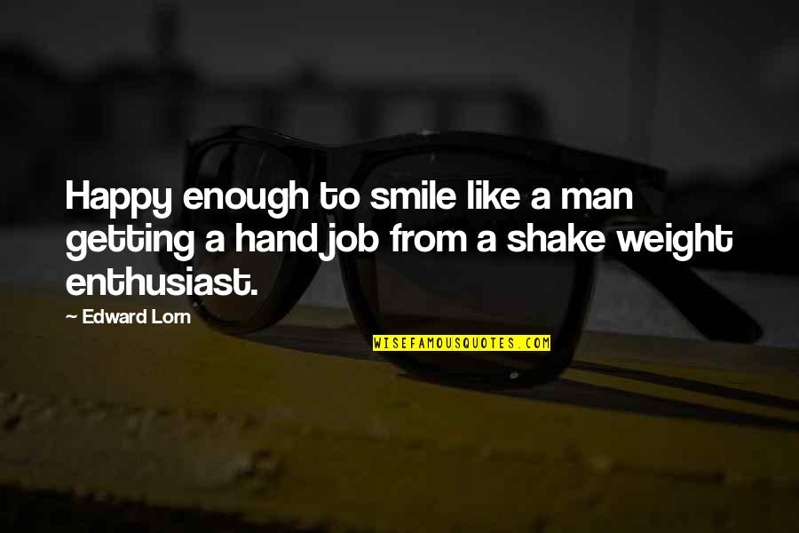 Z Job Quote Quotes By Edward Lorn: Happy enough to smile like a man getting