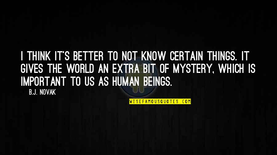 Z Kon K Quotes By B.J. Novak: I think it's better to not know certain