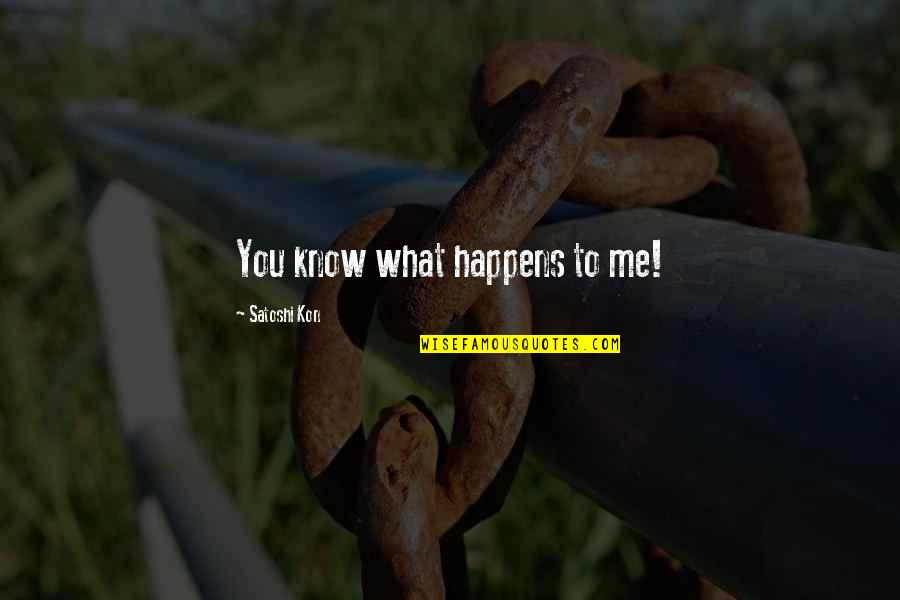 Z Kon K Quotes By Satoshi Kon: You know what happens to me!