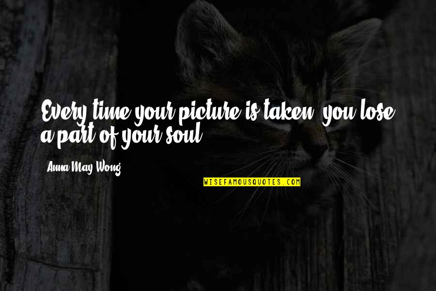 Z Kon Poji Ten Auta Quotes By Anna May Wong: Every time your picture is taken, you lose Z Kon Poji Ten Auta Quotes By Anna May Wong: Every time your picture is taken, you lose
