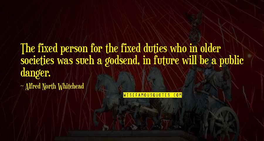 Z Le Itosti Quotes By Alfred North Whitehead: The fixed person for the fixed duties who