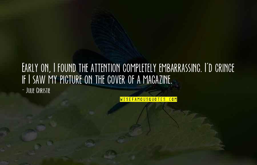 Z Magazine Quotes By Julie Christie: Early on, I found the attention completely embarrassing.