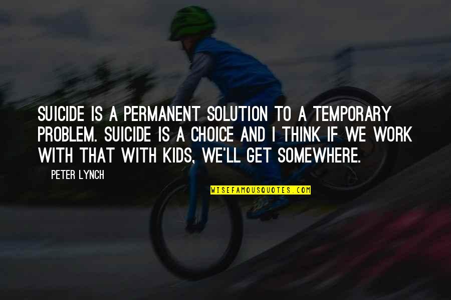 Z Pasn K S B Ky Quotes By Peter Lynch: Suicide is a permanent solution to a temporary Z Pasn K S B Ky Quotes By Peter Lynch: Suicide is a permanent solution to a temporary