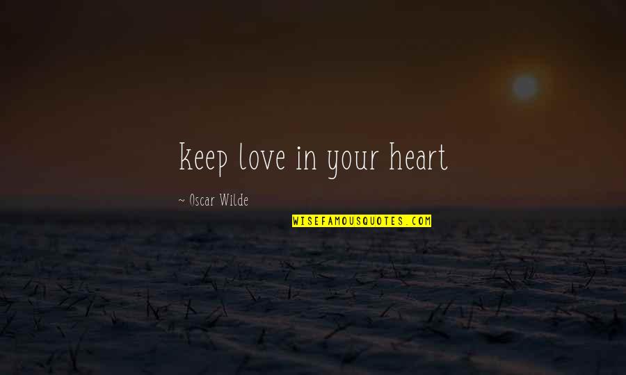 Z Rad Kok Quotes By Oscar Wilde: keep love in your heart Z Rad Kok Quotes By Oscar Wilde: keep love in your heart