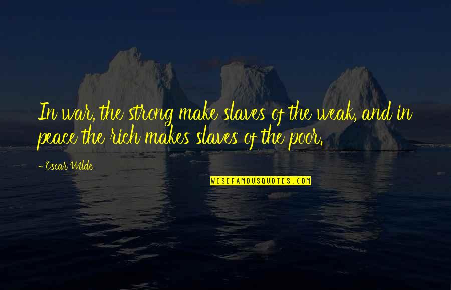 Z Rich Quotes By Oscar Wilde: In war, the strong make slaves of the
