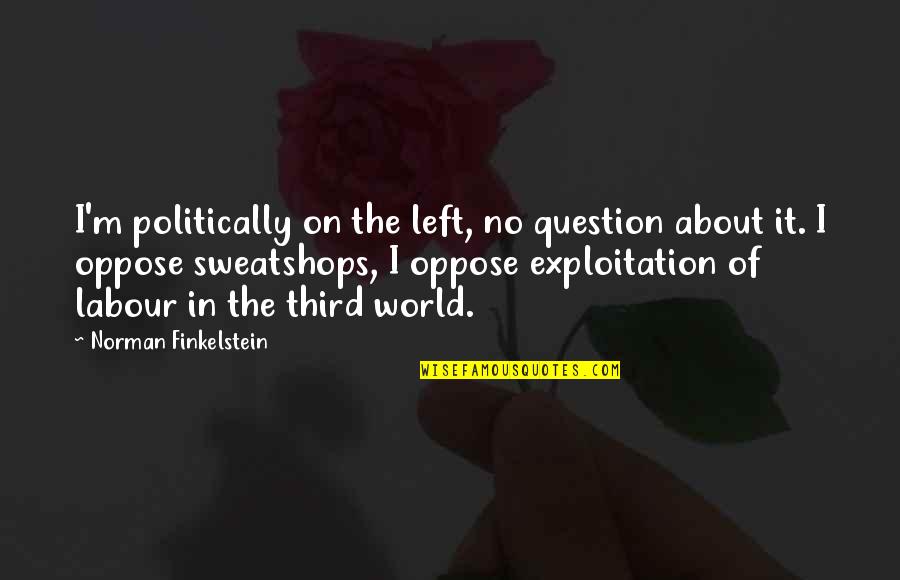 Z Ro Love Quotes By Norman Finkelstein: I'm politically on the left, no question about