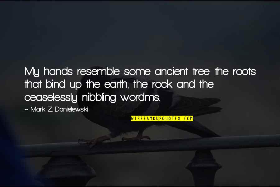 Z Rock Quotes By Mark Z. Danielewski: My hands resemble some ancient tree: the roots