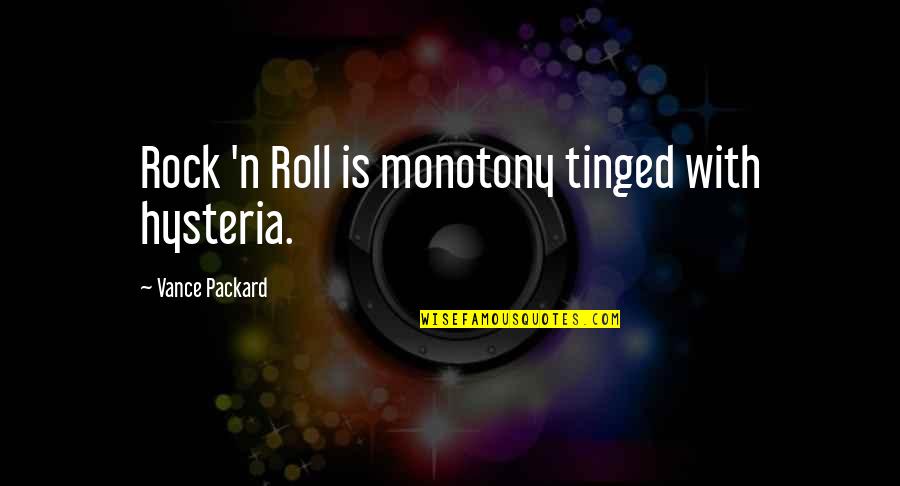 Z Rock Quotes By Vance Packard: Rock 'n Roll is monotony tinged with hysteria.