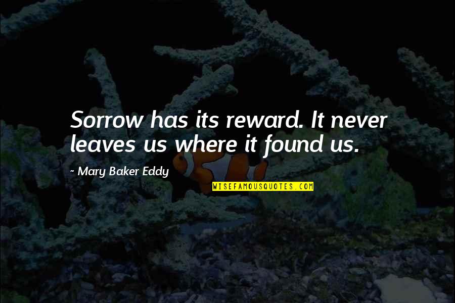 Z Rva Sz Faja Quotes By Mary Baker Eddy: Sorrow has its reward. It never leaves us